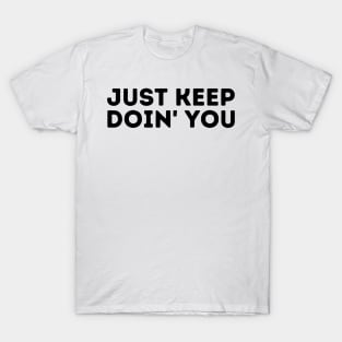 Just Keep Doin You  - Inspiring and Motivational Quotes T-Shirt